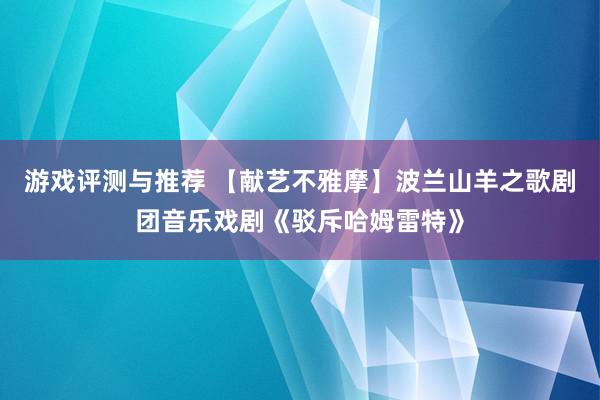 游戏评测与推荐 【献艺不雅摩】波兰山羊之歌剧团音乐戏剧《驳斥哈姆雷特》