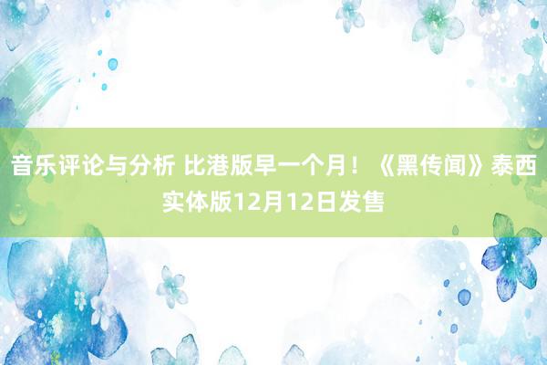 音乐评论与分析 比港版早一个月！《黑传闻》泰西实体版12月12日发售