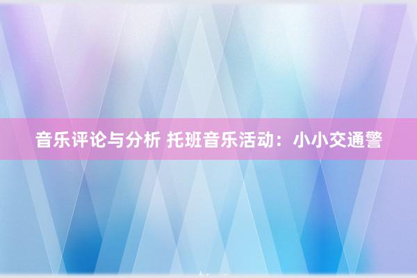 音乐评论与分析 托班音乐活动：小小交通警